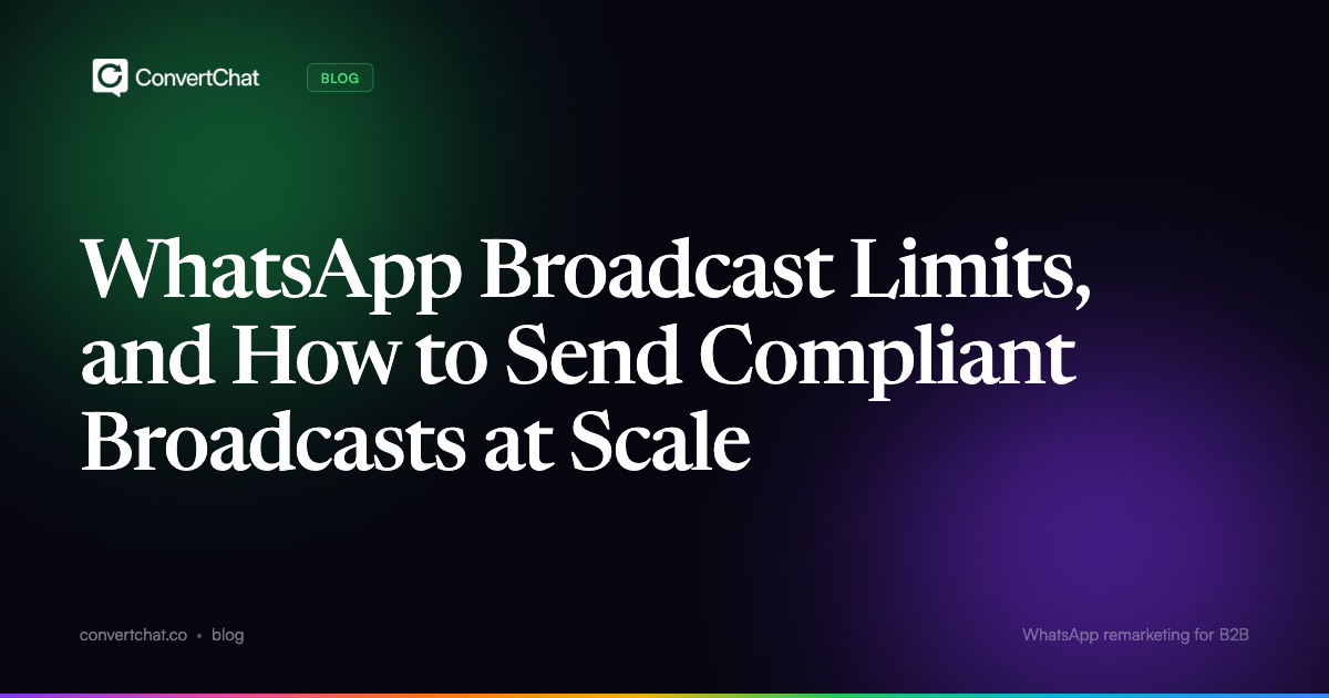 WhatsApp Broadcast Limits, and How to Send Compliant Broadcasts at Scale